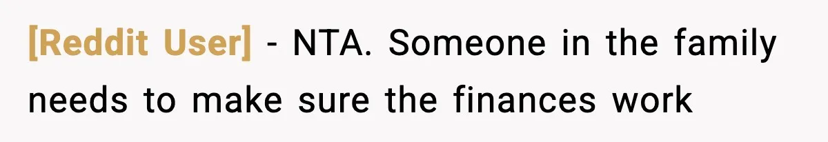 [Reddit User] − NTA. Someone in the family needs to make sure the finances work