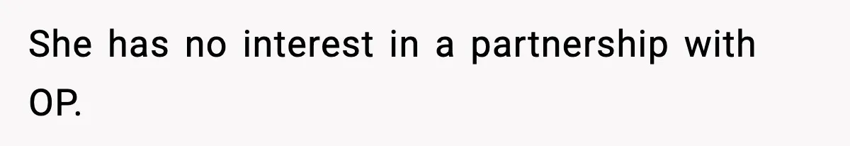 She has no interest in a partnership with OP.