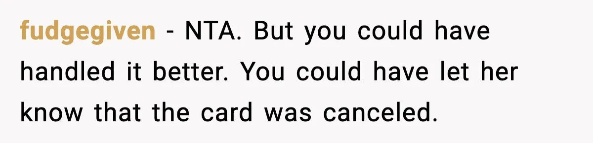 fudgegiven − NTA. But you could have handled it better. You could have let her know that the card was canceled.