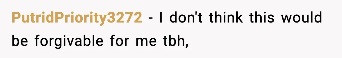 PutridPriority3272 − I don't think this would be forgivable for me tbh,