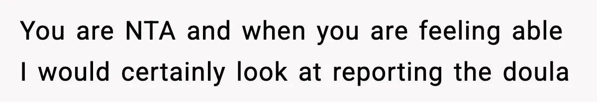 You are NTA and when you are feeling able I would certainly look at reporting the doula