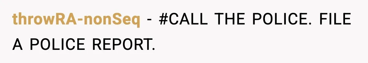throwRA-nonSeq − #CALL THE POLICE. FILE A POLICE REPORT.