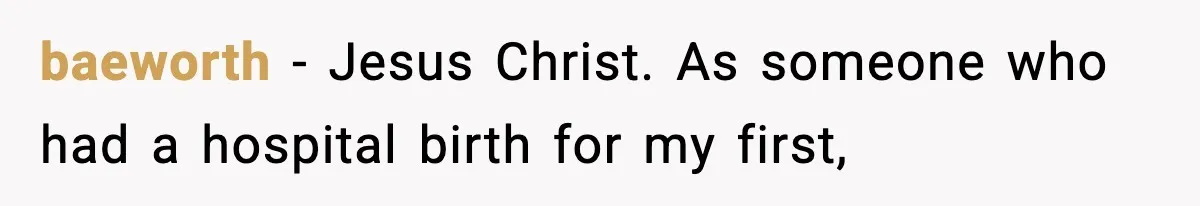 baeworth − Jesus Christ. As someone who had a hospital birth for my first,