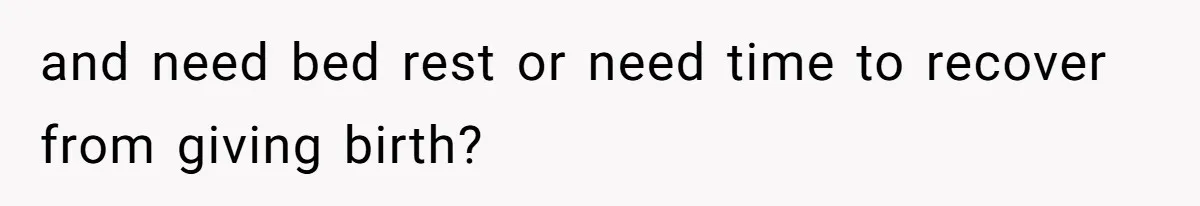 and need bed rest or need time to recover from giving birth?