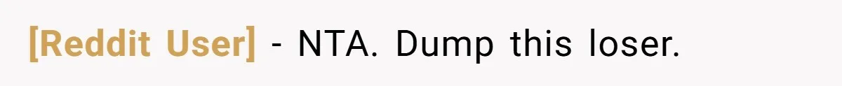 [Reddit User] − NTA. Dump this loser.