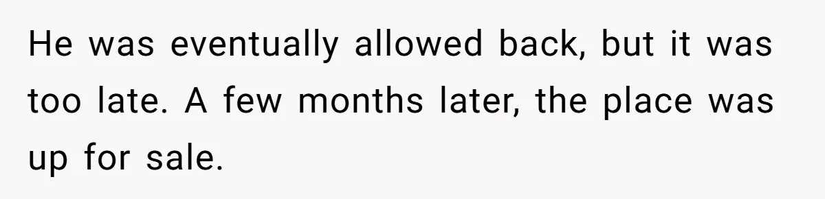 He was eventually allowed back, but it was too late. A few months later, the place was up for sale.