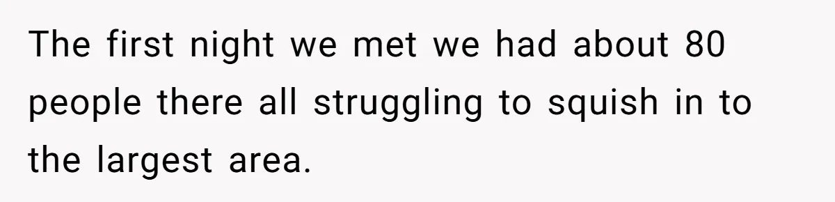 The first night we met we had about 80 people there all struggling to squish in to the largest area.