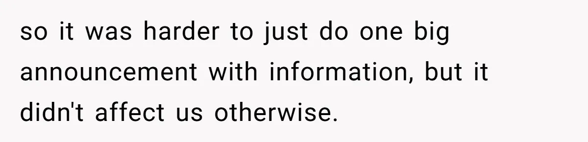 so it was harder to just do one big announcement with information, but it didn't affect us otherwise.