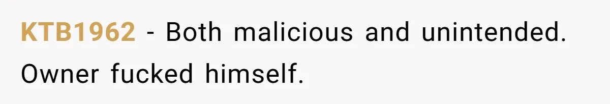 KTB1962 − Both malicious and unintended. Owner fucked himself.
