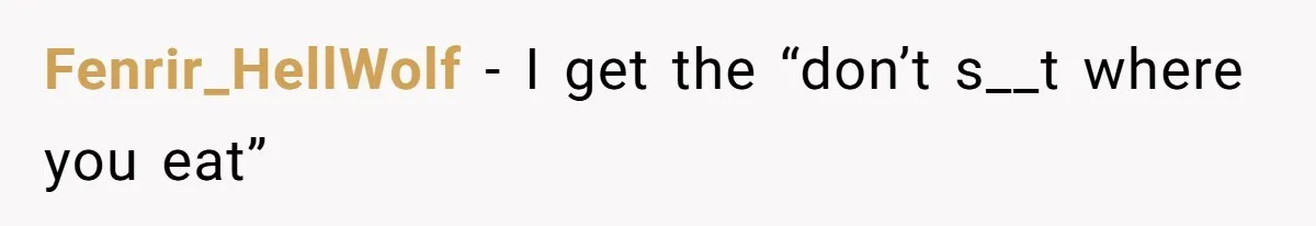 Fenrir_HellWolf − I get the “don’t s__t where you eat”