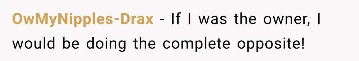 OwMyNipples-Drax − If I was the owner, I would be doing the complete opposite!