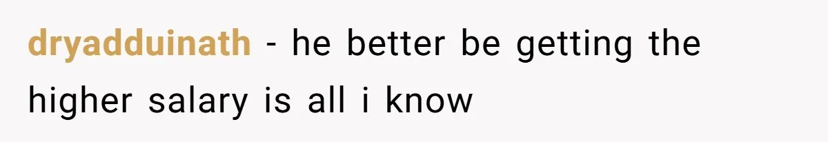 dryadduinath − he better be getting the higher salary is all i know
