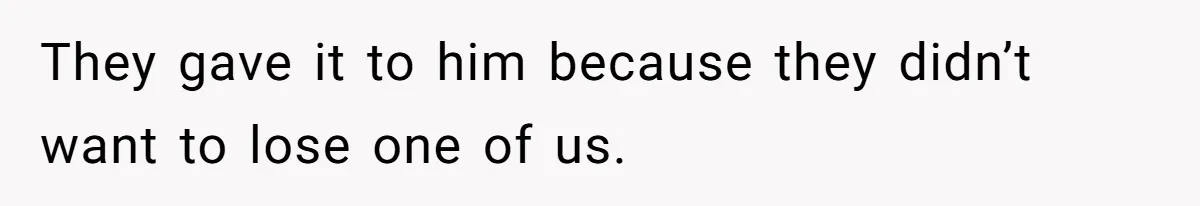 They gave it to him because they didn’t want to lose one of us.
