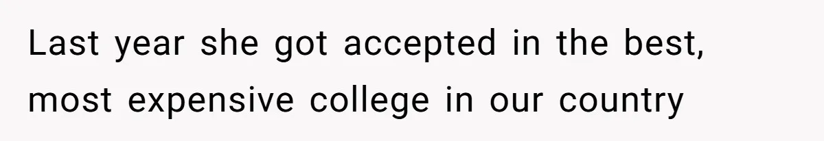 Last year she got accepted in the best, most expensive college in our country
