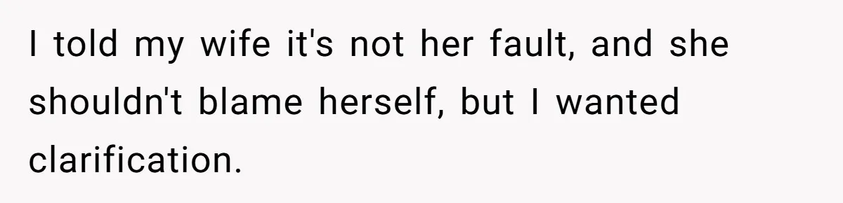 I told my wife it's not her fault, and she shouldn't blame herself, but I wanted clarification.