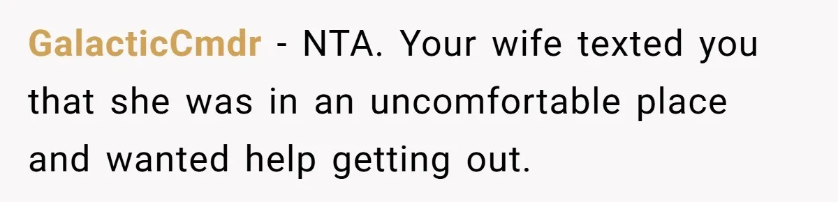 GalacticCmdr − NTA. Your wife texted you that she was in an uncomfortable place and wanted help getting out.