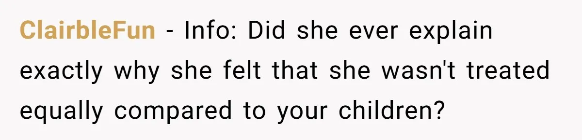 ClairbleFun − Info: Did she ever explain exactly why she felt that she wasn't treated equally compared to your children?