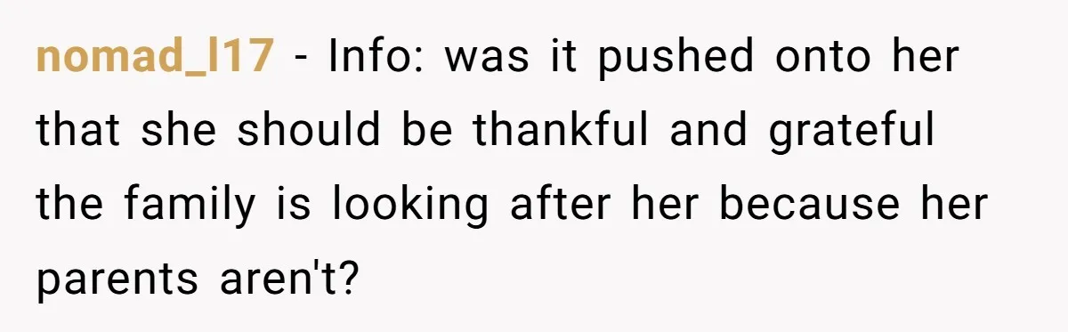 nomad_l17 − Info: was it pushed onto her that she should be thankful and grateful the family is looking after her because her parents aren't?