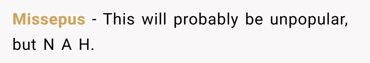 Missepus − This will probably be unpopular, but N A H.