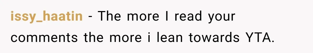 issy_haatin − The more I read your comments the more i lean towards YTA.