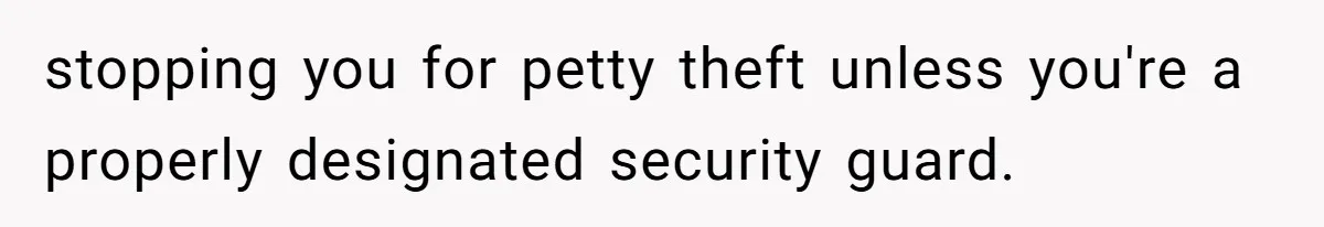 stopping you for petty theft unless you're a properly designated security guard.