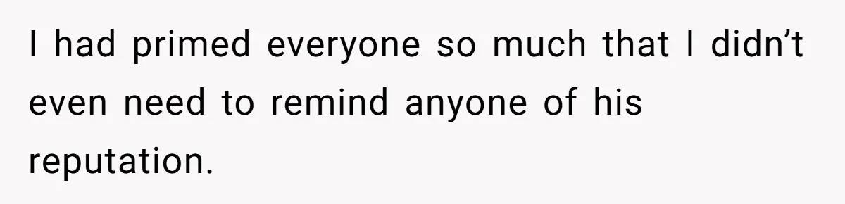 I had primed everyone so much that I didn’t even need to remind anyone of his reputation.