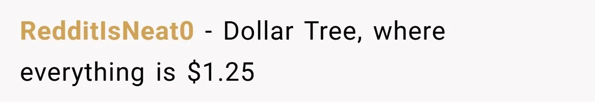 RedditIsNeat0 − Dollar Tree, where everything is $1.25