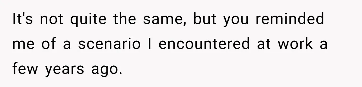 It's not quite the same, but you reminded me of a scenario I encountered at work a few years ago.