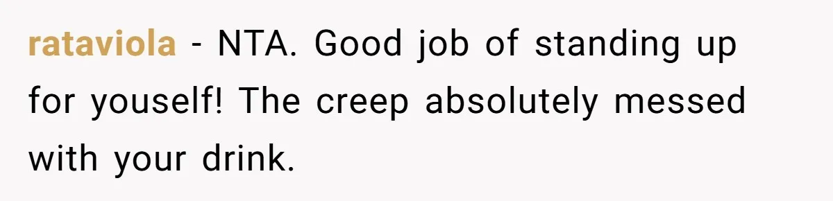 rataviola − NTA. Good job of standing up for youself! The creep absolutely messed with your drink.
