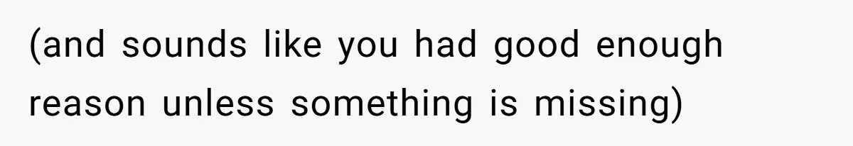 (and sounds like you had good enough reason unless something is missing)