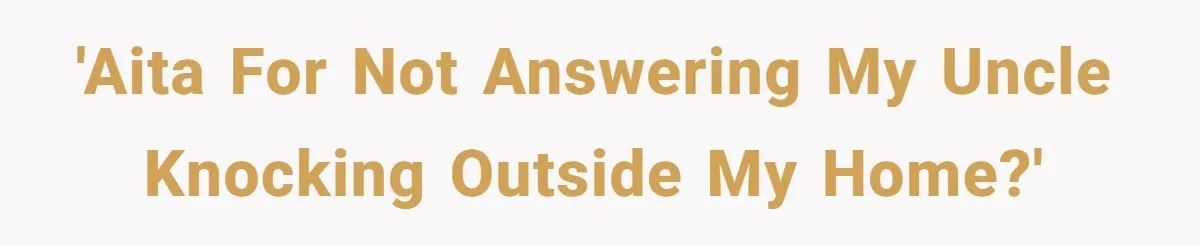 'AITA For Not Answering My Uncle Knocking Outside My Home?'