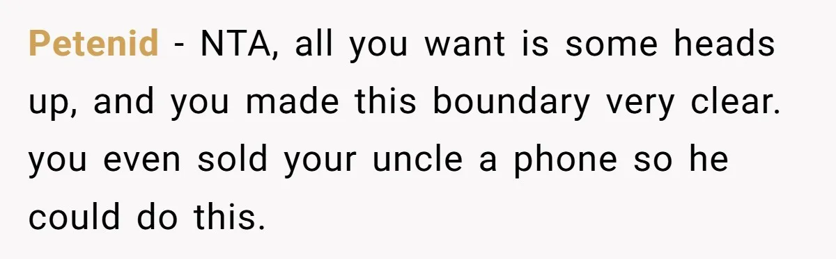 Petenid − NTA, all you want is some heads up, and you made this boundary very clear. you even sold your uncle a phone so he could do this.