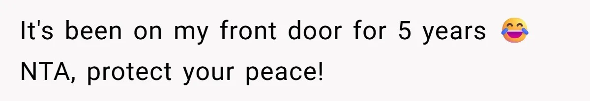 It's been on my front door for 5 years 😂 NTA, protect your peace!