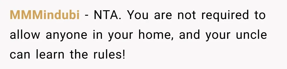 MMMindubi − NTA. You are not required to allow anyone in your home, and your uncle can learn the rules!