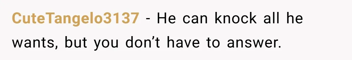 CuteTangelo3137 − He can knock all he wants, but you don’t have to answer.
