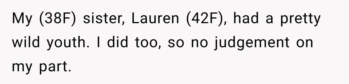 My (38F) sister, Lauren (42F), had a pretty wild youth. I did too, so no judgement on my part.