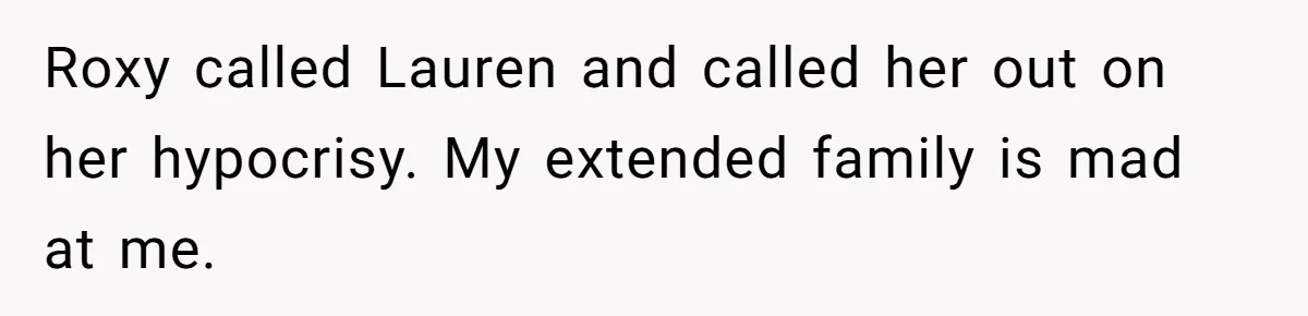 Roxy called Lauren and called her out on her hypocrisy. My extended family is mad at me.