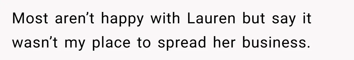 Most aren’t happy with Lauren but say it wasn’t my place to spread her business.