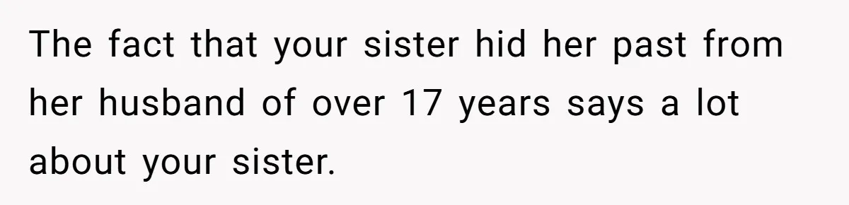 The fact that your sister hid her past from her husband of over 17 years says a lot about your sister.