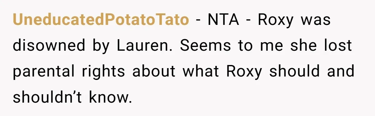 UneducatedPotatoTato − NTA - Roxy was disowned by Lauren. Seems to me she lost parental rights about what Roxy should and shouldn’t know.
