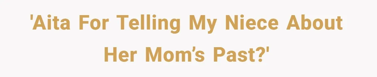 'AITA for telling my niece about her mom’s past?'