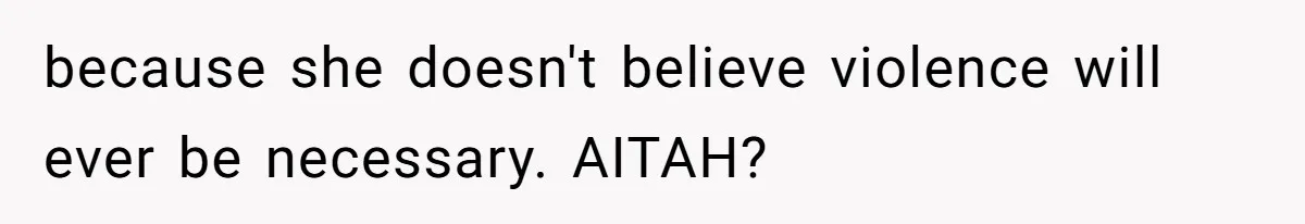 because she doesn't believe violence will ever be necessary. AITAH?