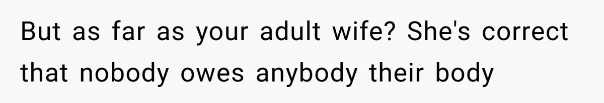 But as far as your adult wife? She's correct that nobody owes anybody their body