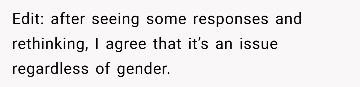 Edit: after seeing some responses and rethinking, I agree that it’s an issue regardless of gender.