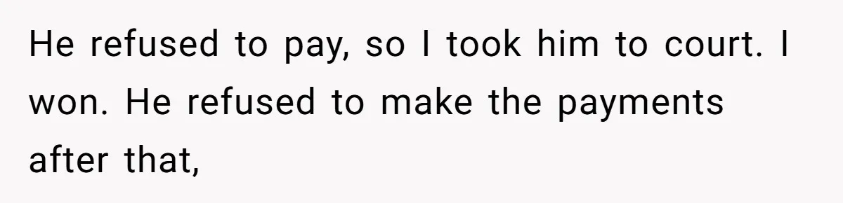 He refused to pay, so I took him to court. I won. He refused to make the payments after that,