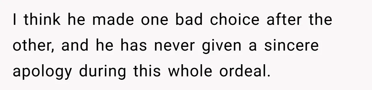I think he made one bad choice after the other, and he has never given a sincere apology during this whole ordeal.