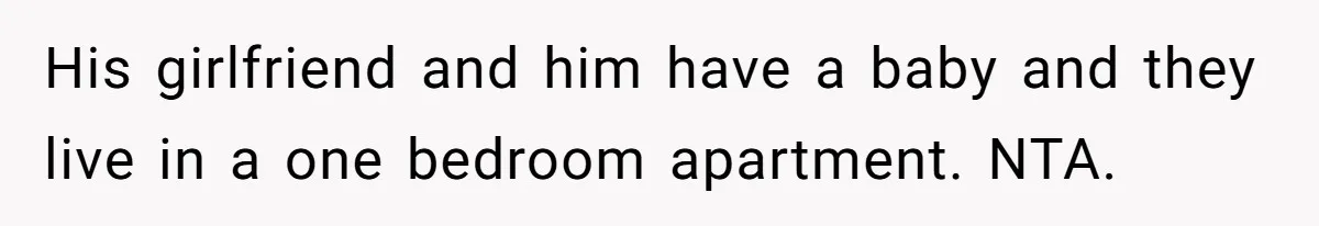 His girlfriend and him have a baby and they live in a one bedroom apartment. NTA.