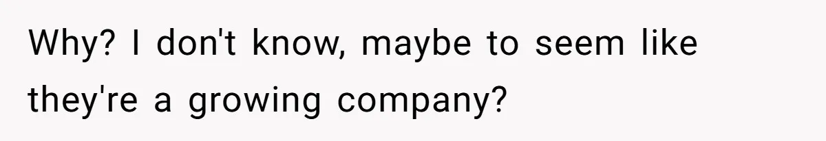 Why? I don't know, maybe to seem like they're a growing company?