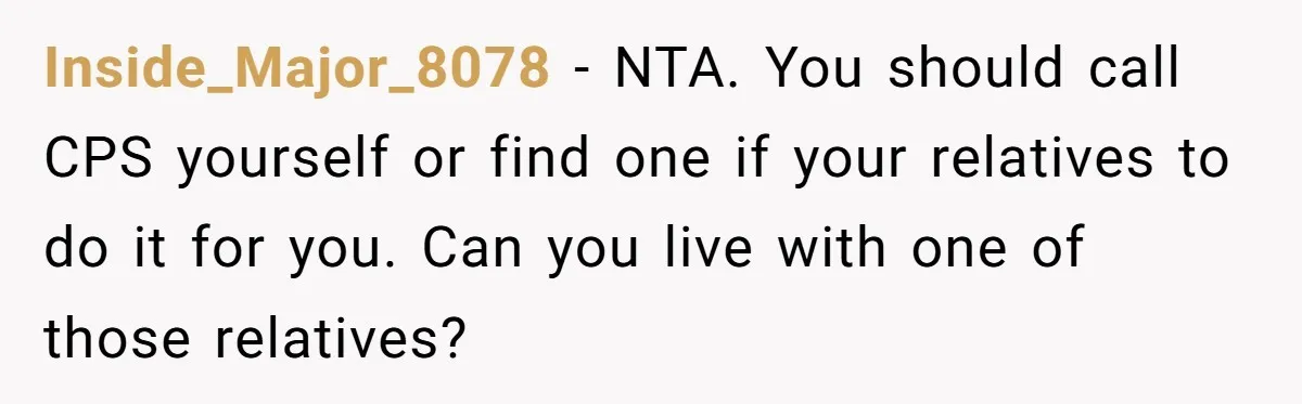 Girl Finally Snaps After Parents Defend Dangerous Sister And Tells Them She Doesn’t Care If Sister Dies Inside_Major_8078 − NTA. You should call CPS yourself or find one if your relatives to do it for you. Can you live with one of those relatives?