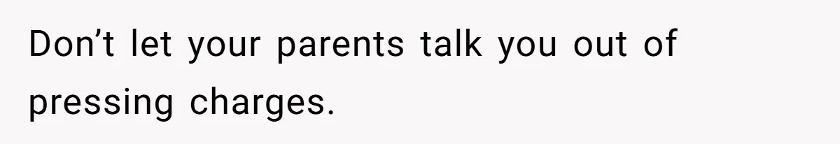 Girl Finally Snaps After Parents Defend Dangerous Sister And Tells Them She Doesn’t Care If Sister Dies Don’t let your parents talk you out of pressing charges.